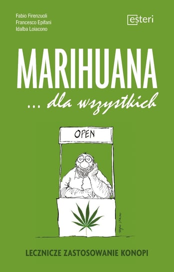 Marihuana … dla wszystkich. Lecznicze zastosowanie konopi Firenzuoli Fabio, Epifani Francesco, Loiacono Idalba