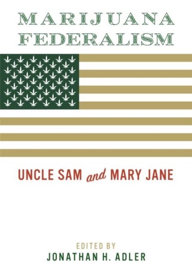 Marijuana Federalism. Uncle Sam and Mary Jane Opracowanie zbiorowe