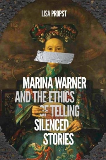 Marina Warner and the Ethics of Telling Silenced Stories Lisa Propst