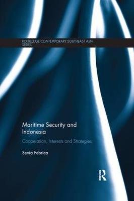 Maritime Security and Indonesia: Cooperation, Interests and Strategies Senia Febrica