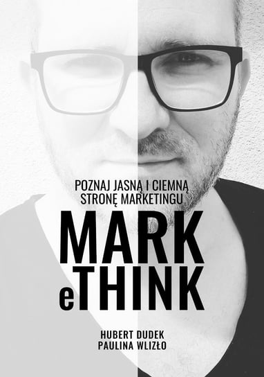 MARK eTHINK - Poznaj jasną i ciemną stronę marketingu Hubert Dudek, Paulina Wlizło