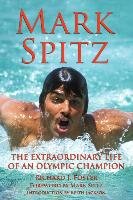 Mark Spitz: The Extraordinary Life of an Olympic Champion Foster Richard J.