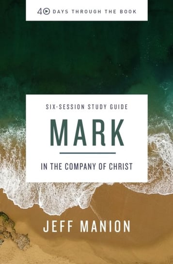 Mark Study Guide. In the Company of Christ Jeff Manion