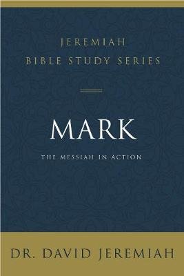 Mark: The Messiah in Action Jeremiah David