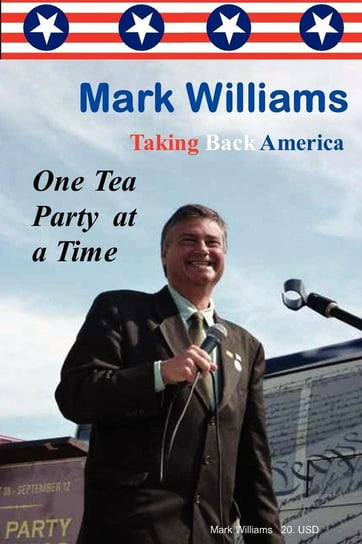 Mark Williams. Taking Back America One Tea Party at a time Williams Mark