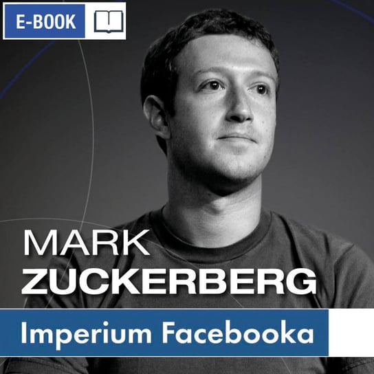 Mark Zuckerberg i jego imperium. Jak Facebook zmienia Twój świat Kosecka Kinga, Szach Ewa, Sołtysiak Kinga, Pawlak Renata