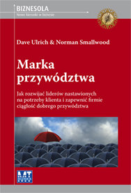 Marka Przywództwa. Jak Rozwijać Liderów Nastawionych na Potrzeby Klienta i Zapewnić Firmie Ciągłość Dobrego Przywództwa Ulrich Dave, Smallwood Norman