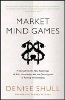 Market Mind Games: A Radical Psychology of Investing, Trading and Risk Shull Denise