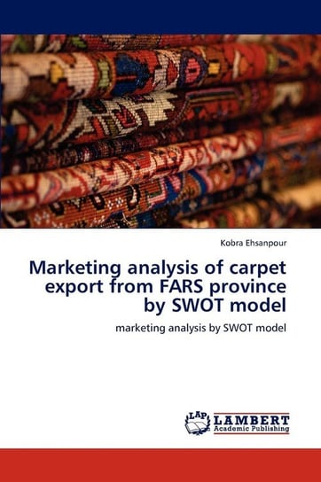 Marketing Analysis of Carpet Export from Fars Province by Swot Model Ehsanpour Kobra