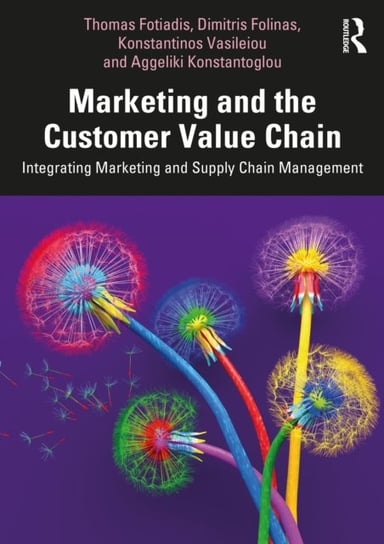 Marketing and the Customer Value Chain: Integrating Marketing and Supply Chain Management Opracowanie zbiorowe