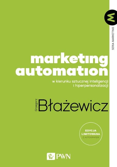 Marketing Automation. W kierunku sztucznej inteligencji i hiperpersonalizacji Błażewicz Grzegorz
