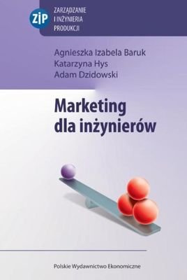 Marketing dla inżynierów Baruk Agnieszka Izabela, Hys Katarzyna, Dzidowski Adam