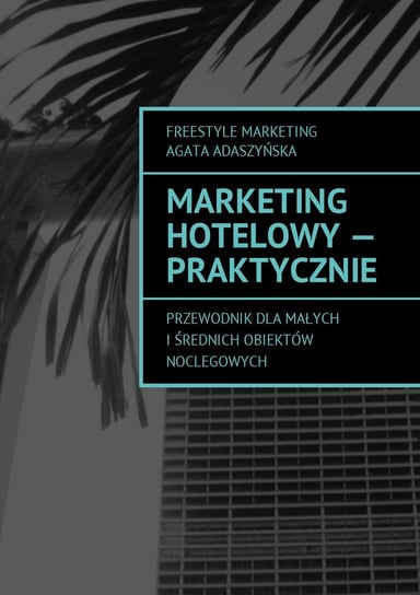 Marketing hotelowy - praktycznie Adaszyńska Agata