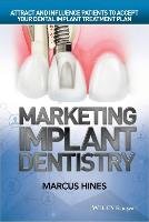 Marketing Implant Dentistry: Attract and Influence Patients to Accept Your Dental Implant Treatment Plan Hines Marcus