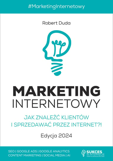 Marketing Internetowy. Jak znaleźć klientów i sprzedawać przez Internet?! Edycja 2024 Duda Robert