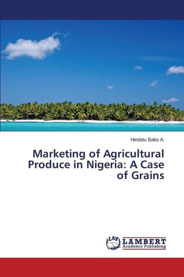 Marketing of Agricultural Produce in Nigeria Bako A. Hindatu