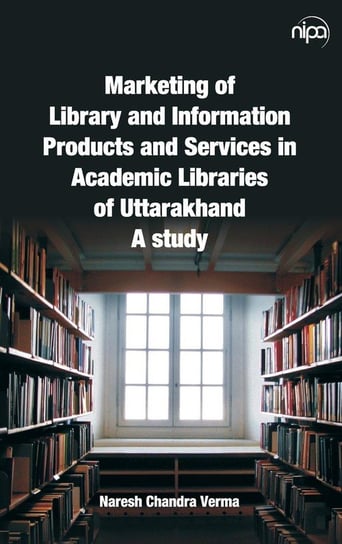 Marketing of Library and Information Products and Services in Academic Libraries of Uttarakhand Verma Naresh  Chandra