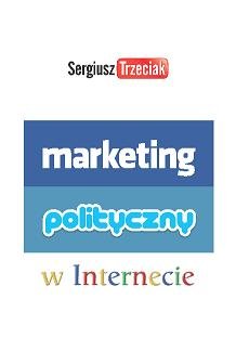 Marketing Polityczny w Internecie Trzeciak Sergiusz
