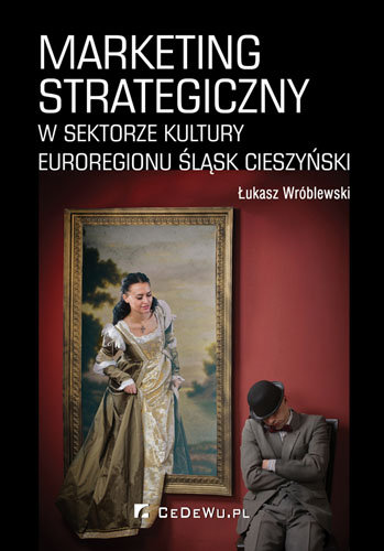 Marketing strategiczny w sektorze kultury euroregionu Śląsk Cieszyński Wróblewski Łukasz