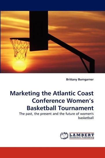 Marketing the Atlantic Coast Conference Women's Basketball Tournament Bumgarner Brittany