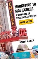 Marketing to Moviegoers: A Handbook of Strategies and Tactics Marich Robert
