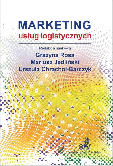 Marketing usług logistycznych Chrąchol-Barczyk Urszula, Jedliński Mariusz, Rosa Grażyna
