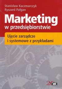 Marketing w przedsiębiorstwie. Ujęcie zarządcze i systemowe z przykładami Kaczmarczyk Stanisław, Pałgan Ryszard