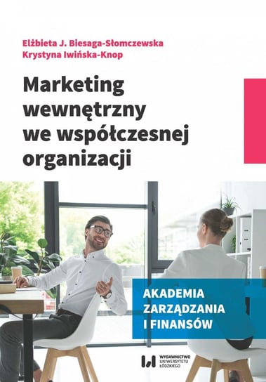 Marketing wewnętrzny we współczesnej organizacji Biesaga-Słomczewska Elżbieta J., Iwińska-Knop Krystyna