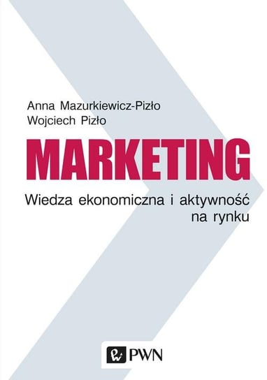 Marketing. Wiedza ekonomiczna i aktywność na rynku Mazurkiewicz-Pizło Anna, Pizło Wojciech