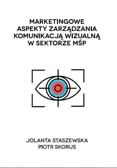 Marketingowe aspekty zarządzania komunikacją wizualną w sektorze MŚP Staszewska Jolanta, Skorus Piotr