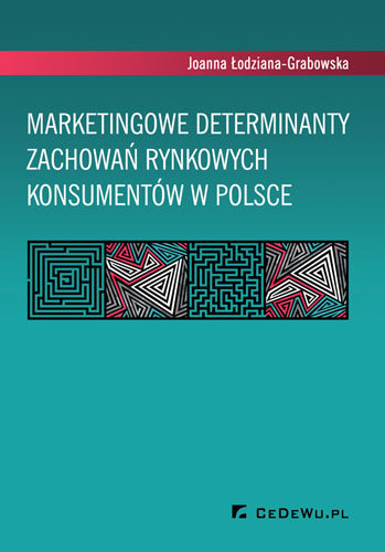 Marketingowe determinanty zachowań rynkowych konsumentów w Polsce Łodziana-Grabowska Joanna