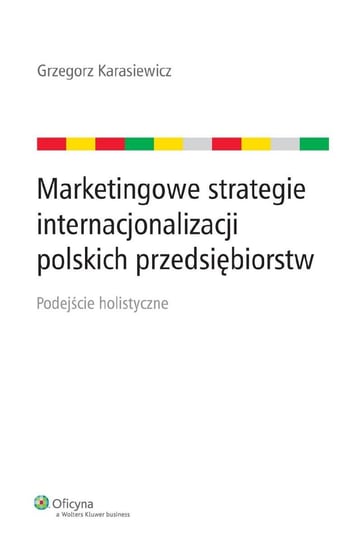 Marketingowe strategie internacjonalizacji polskich przedsiębiorstw. Podejście holistyczne Karasiewicz Grzegorz