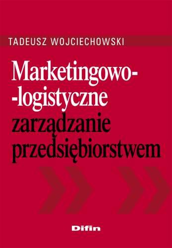 Marketingowo-logistyczne zarządzanie przedsiębiorstwem Wojciechowski Tadeusz