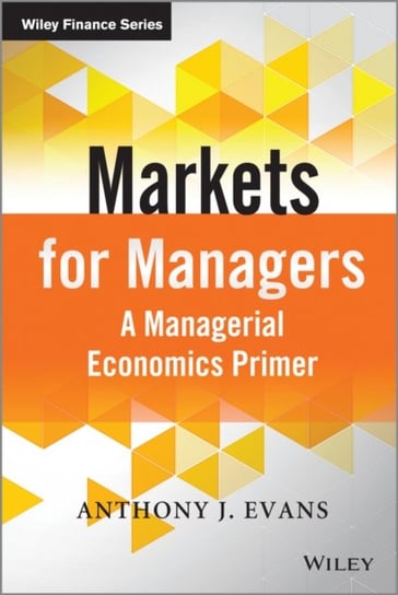 Markets for Managers A Managerial Economics Primer Anthony J. Evans