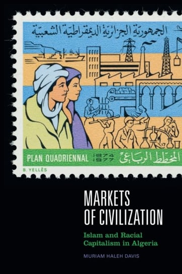 Markets of Civilization: Islam and Racial Capitalism in Algeria Muriam Haleh Davis