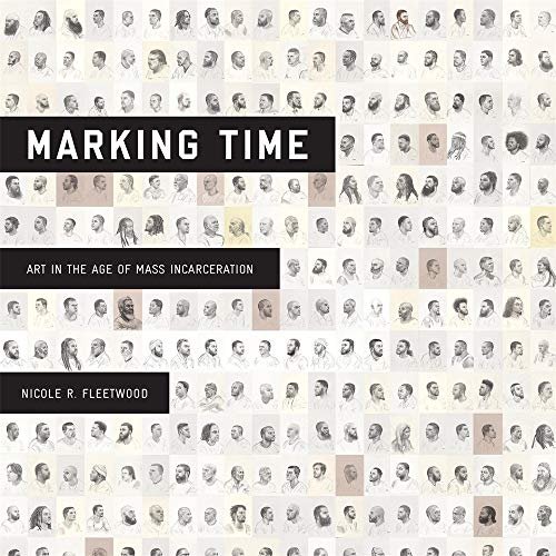 Marking Time. Art in the Age of Mass Incarceration Nicole R. Fleetwood