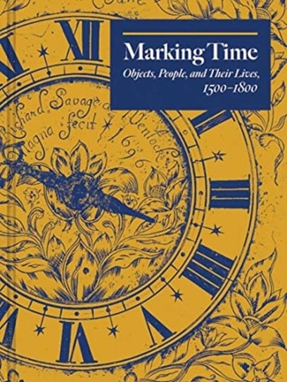 Marking Time: Objects, People, and Their Lives, 1500-1800 Opracowanie zbiorowe