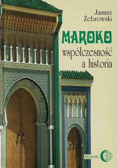 Maroko. Współczesność a historia Żebrowski Janusz