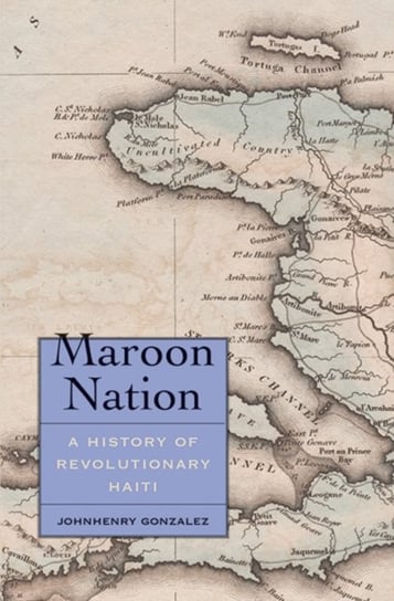 Maroon Nation: A History of Revolutionary Haiti Johnhenry Gonzalez