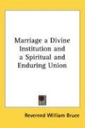 Marriage a Divine Institution and a Spiritual and Enduring Union Bruce Reverend William