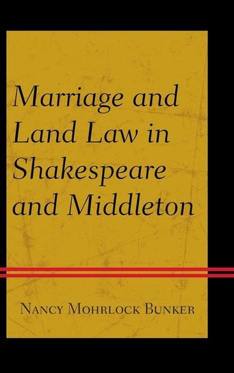 Marriage and Land Law in Shakespeare and Middleton Mohrlock Bunker Nancy
