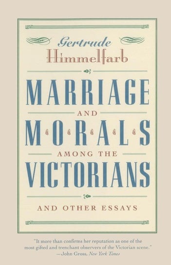Marriage and Morals Among the Victorians Himmelfarb Gertrude