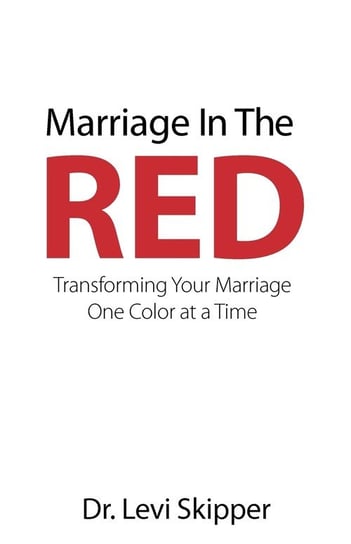 Marriage in the Red. Transforming Your Marriage One Color at a Time Skipper Levi