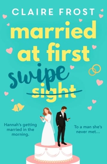 Married at First Swipe: The most hilarious and heart-warming story youll read this Spring! Frost Claire