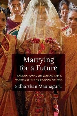 Marrying for a Future: Transnational Sri Lankan Tamil Marriages in the Shadow of War Maunaguru Sidharthan