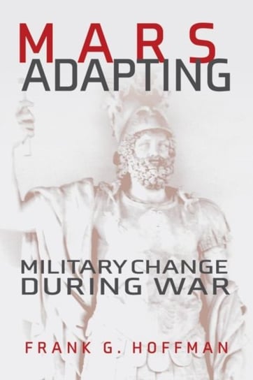 Mars Adapting: Military Change During War Frank G. Hoffman
