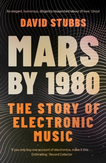 Mars by 1980: The Story of Electronic Music David Stubbs