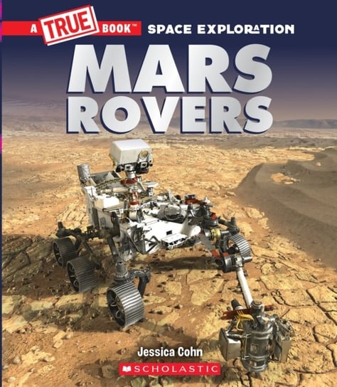 Mars Rovers (A True Book: Space Exploration) Jessica Cohn