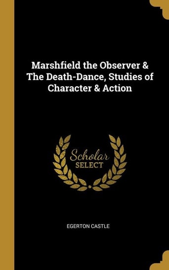 Marshfield the Observer & The Death-Dance, Studies of Character & Action Castle Egerton