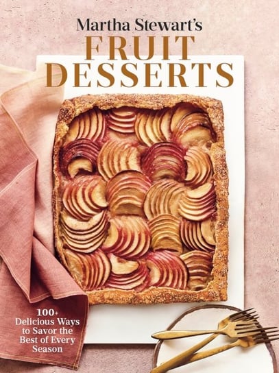 Martha Stewarts Fruit Desserts: 100+ Delicious Ways to Savor the Best of Every Season: A Baking Book Opracowanie zbiorowe
